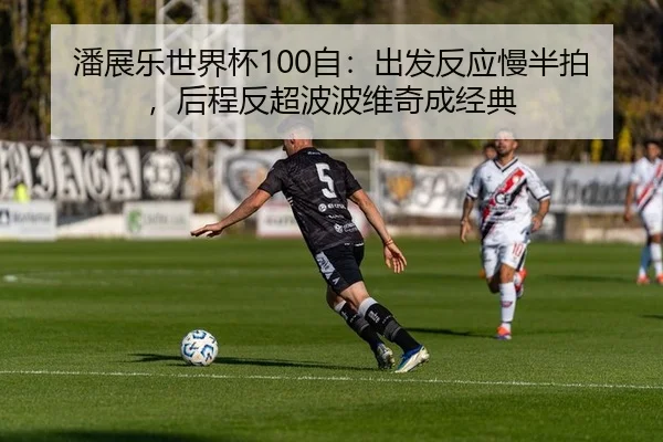 潘展乐世界杯100自：出发反应慢半拍，后程反超波波维奇成经典